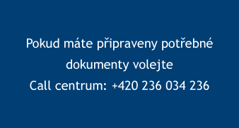 Pokud máte připraveny potřebné dokumenty volejte Call centrum: +420 236 034 236